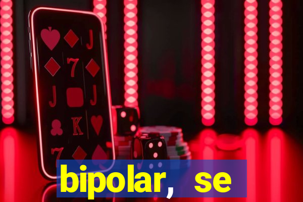 bipolar, se arrepende do que faz